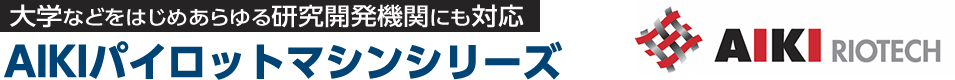 大学などをはじめあらゆる研究開発機関にも対応 AIKIパイロットマシンシリーズ AIKI RIOTECH